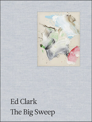 Ed Clark: The Big Sweep: Chronicles of a Life, 1926-2019