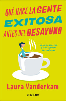 Que Hace La Gente Exitosa Antes del Desayuno: Una Guia Practica Para Organizar Tus Mananas / What the Most Succesful People Do Before Breakfast