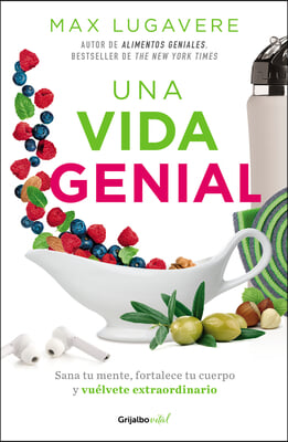 Una Vida Genial: Sana Tu Mente, Fortalece Tu Cuerpo Y Vuelvete Extraordinario / The Genius Life: Heal Your Mind, Strengthen Your Body, and Become Extr