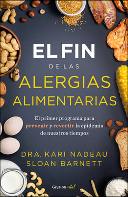 El Fin de Las Alergias Alimentarias / The End of Food Allergy: The First Program to Prevent and Reverse a 21st Century Epidemic