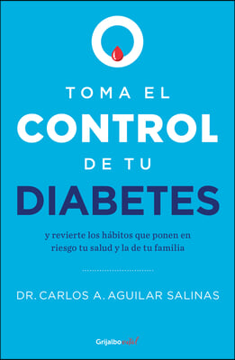 Toma El Control de Tu Diabetes Y Revierte Los H&#225;bitos Que Ponen En Riesgo Tu Sal Ud / Take Control of Your Diabetes and Undo the Habits