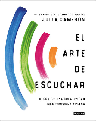 El Arte de Escuchar. Descubre Una Creatividad Mas Profunda Y Plena / The Listening Path: The Creative Art of Attention