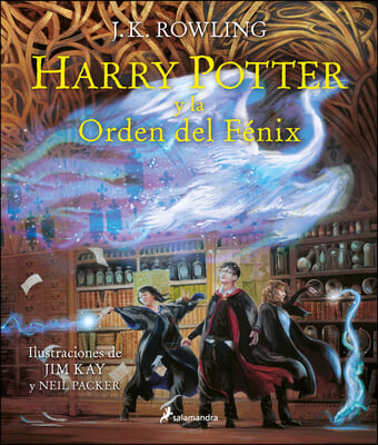 Harry Potter Y La Orden del Fenix (Ed. Ilustrada) / Harry Potter and the Order O F the Phoenix: The Illustrated Edition
