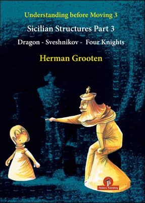 Understanding Before Moving 3 - Part 3: Sicilian Structures - Dragon - Sveshnikov - Four Knights