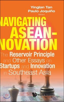 Navigating Aseannovation: The Reservoir Principle and Other Essays on Startups and Innovation in Southeast Asia