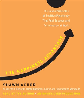 The Happiness Advantage: The Seven Principles of Positive Psychology That Fuel Success and Performance at Work