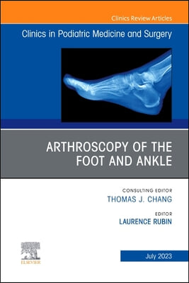 Arthroscopy of the Foot and Ankle, an Issue of Clinics in Podiatric Medicine and Surgery: Volume 40-3