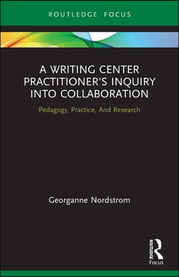 Writing Center Practitioner&#39;s Inquiry into Collaboration