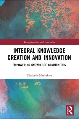 Integral Knowledge Creation and Innovation