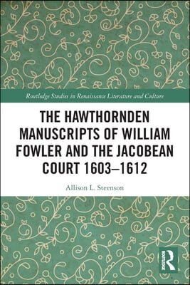 Hawthornden Manuscripts of William Fowler and the Jacobean Court 1603–1612
