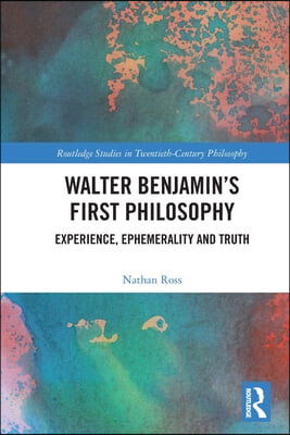 Walter Benjamin’s First Philosophy