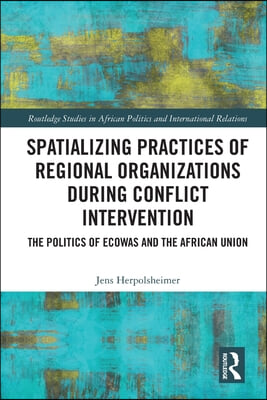 Spatializing Practices of Regional Organizations during Conflict Intervention