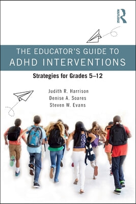 The Educator's Guide to ADHD Interventions: Strategies for Grades 5-12