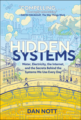Hidden Systems: Water, Electricity, the Internet, and the Secrets Behind the Systems We Use Every Day (a Graphic Novel)