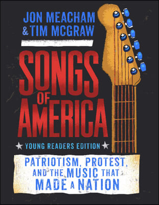 Songs of America: Young Reader&#39;s Edition: Patriotism, Protest, and the Music That Made a Nation