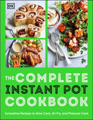 The Complete Instant Pot Cookbook: Innovative Recipes to Slow Cook, Bake, Air Fry and Pressure Cook