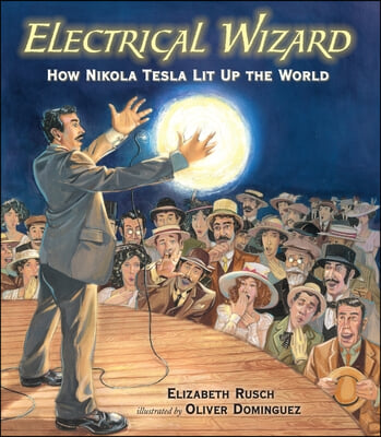 Electrical Wizard: How Nikola Tesla Lit Up the World