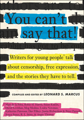 You Can&#39;t Say That!: Writers for Young People Talk about Censorship, Free Expression, and the Stories They Have to Tell