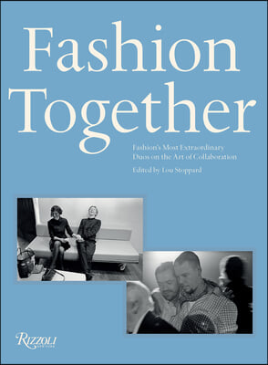 Fashion Together: Fashion&#39;s Most Extraordinary Duos on the Art of Collaboration