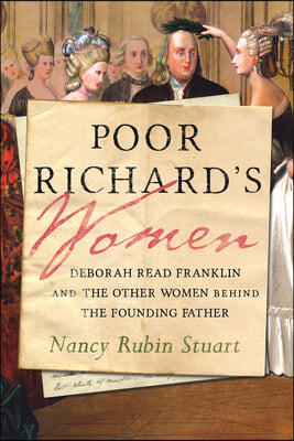 Poor Richard&#39;s Women: Deborah Read Franklin and the Other Women Behind the Founding Father