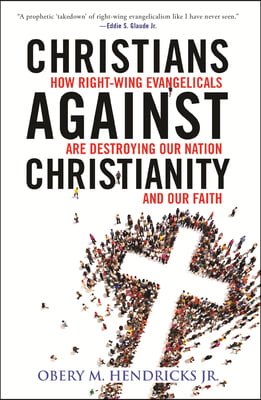 Christians Against Christianity: How Right-Wing Evangelicals Are Destroying Our Nation and Our Faith