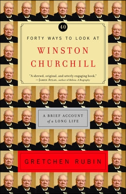 Forty Ways to Look at Winston Churchill: A Brief Account of a Long Life