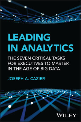 Leading in Analytics: The Seven Critical Tasks for Executives to Master in the Age of Big Data