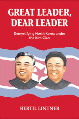 Great Leader, Dear Leader: Demystifying North Korea Under the Kim Clan