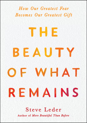 The Beauty of What Remains: How Our Greatest Fear Becomes Our Greatest Gift