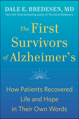 The First Survivors of Alzheimer&#39;s: How Patients Recovered Life and Hope in Their Own Words