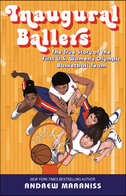 Inaugural Ballers: The True Story of the First Us Women&#39;s Olympic Basketball Team