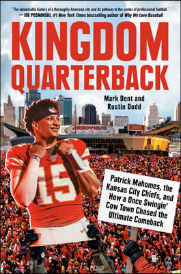 Kingdom Quarterback: Patrick Mahomes, the Kansas City Chiefs, and How a Once Swingin&#39; Cow Town Chased the Ultimate Comeback