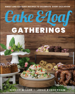 Cake &amp; Loaf Gatherings: Sweet and Savoury Recipes to Celebrate Every Occasion