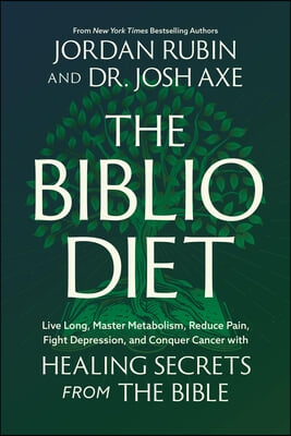 The Biblio Diet: Live Long, Master Metabolism, Reduce Pain, Fight Depression, and Conquer Cancer with Healing Secrets from the Bible