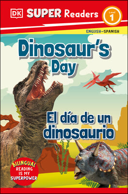 DK Super Readers Level 1 Bilingual Dinosaur&#39;s Day - El D&#237;a de Un Dinosaurio