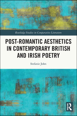 Post-Romantic Aesthetics in Contemporary British and Irish Poetry