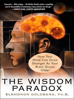 The Wisdom Paradox: How Your Mind Can Grow Stronger as Your Brain Grows Older