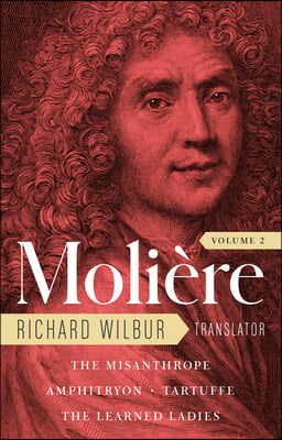 Moliere: The Complete Richard Wilbur Translations, Volume 2: The Misanthrope / Amphitryon / Tartuffe / The Learned Ladies