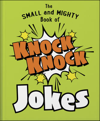 The Small and Mighty Book of Knock Knock Jokes: Who&#39;s There?