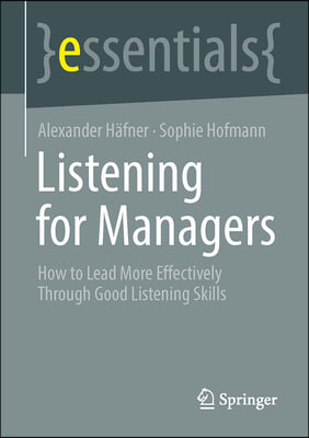 Listening for Managers: How to Lead More Effectively Through Good Listening Skills