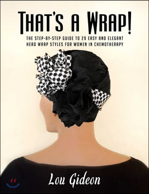 That&#39;s a Wrap!: The Step-By-Step Guide to 29 Easy and Elegant Head Wrap Styles for Women in Chemotherapy