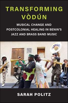 Transforming V&#242;d&#250;n: Musical Change and Postcolonial Healing in Benin&#39;s Jazz and Brass Band Music