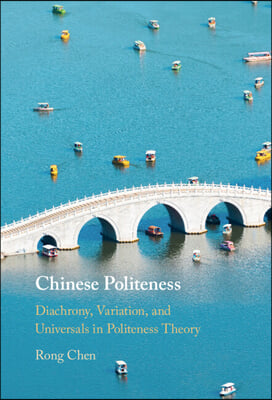 Chinese Politeness: Diachrony, Variation, and Universals in Politeness Theory