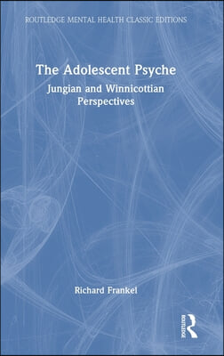 The Adolescent Psyche: Jungian and Winnicottian Perspectives