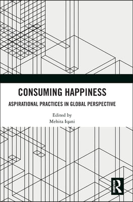 Consuming Happiness: Aspirational Practices in Global Perspective