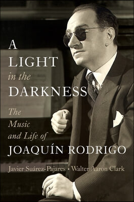 A Light in the Darkness: The Music and Life of Joaqu&#237;n Rodrigo