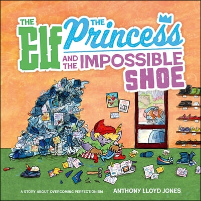 The Elf, the Princess and the Impossible Shoe: A Story about Overcoming Perfectionism