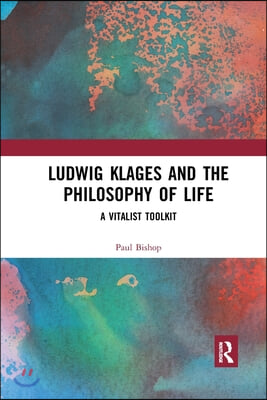 Ludwig Klages and the Philosophy of Life: A Vitalist Toolkit