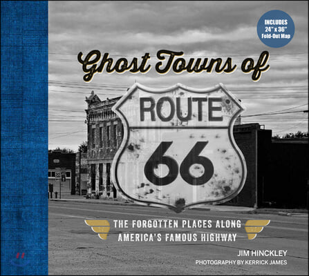 Ghost Towns of Route 66: The Forgotten Places Along America&#39;s Famous Highway - Includes 24in X 36in Fold-Out Map