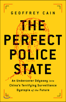 The Perfect Police State: An Undercover Odyssey Into China&#39;s Terrifying Surveillance Dystopia of the Future